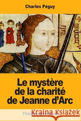 Le mystère de la charité de Jeanne d'Arc Peguy, Charles 9781546313663 Createspace Independent Publishing Platform - książka