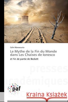 Le Mythe de la Fin Du Monde Dans Les Chaises de Ionesco Manascurta-C 9783838149226 Presses Academiques Francophones - książka