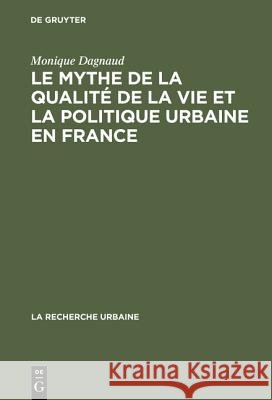 Le Mythe de La Qualite de La Vie Et La Politique Urbaine En France: Enquete Sur L'Ideologie Urbaine de L'Elite Technocratique Et Politique (1945 1975) Dagnaud, Monique 9789027976871 de Gruyter Mouton - książka