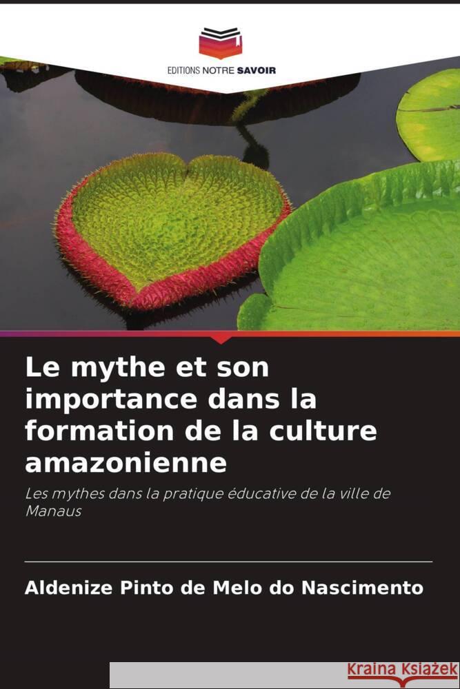 Le mythe et son importance dans la formation de la culture amazonienne Aldenize Pint 9786208613778 Editions Notre Savoir - książka