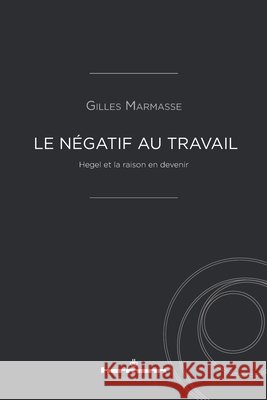 Le n?gatif au travail: Hegel et la raison en devenir Gilles Marmasse 9782705697853 Hermann - książka