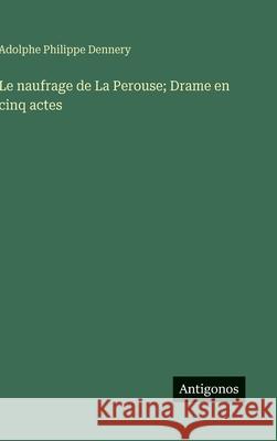 Le naufrage de La Perouse; Drame en cinq actes Adolphe Philippe Dennery 9783563238516 Antigonos Verlag - książka
