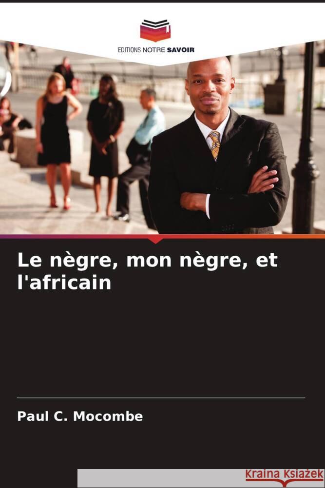 Le nègre, mon nègre, et l'africain Mocombe, Paul C. 9786204392035 Editions Notre Savoir - książka