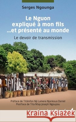 Le Nguon expliqu? ? mon fils ... et pr?sent? au monde: Le devoir de transmission Serges Ngounga Daniel Tit?mfo Joseph Ntaptita Ngoupou 9782385417635 Les Impliques - książka
