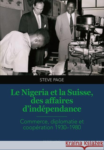 Le Nigeria Et La Suisse, Des Affaires d'Indépendance: Commerce, Diplomatie Et Coopération 1930-1980 Page, Steve 9783034320382 Peter Lang Gmbh, Internationaler Verlag Der W - książka