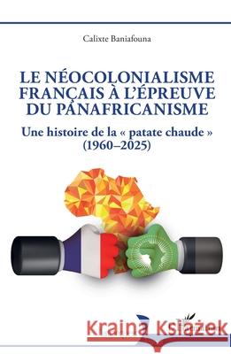 Le n?ocolonialisme fran?ais ? l'?preuve du panafricanisme: Une histoire de la patate chaude (1960-2025) Calixte Baniafouna 9782336524221 Editions L'Harmattan - książka