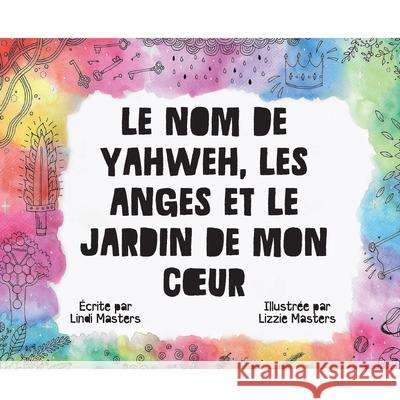 Le Nom De Yahweh, Les Anges Et Le Jardin De Mon Coeur Lindi Masters, Lizzie Masters 9781922428561 As He Is T/A Seraph Creative - książka
