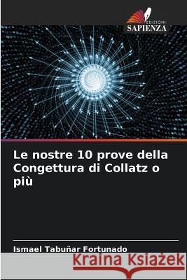 Le nostre 10 prove della Congettura di Collatz o piu Ismael Tabunar Fortunado   9786205993101 Edizioni Sapienza - książka