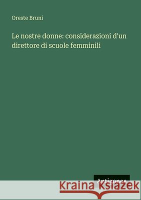 Le nostre donne: considerazioni d'un direttore di scuole femminili Oreste Bruni 9783563957264 Antigonos Verlag - książka