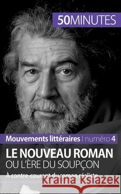 Le Nouveau Roman ou l'ère du soupçon: À contre-courant du roman réaliste 50minutes, Magali Vienne 9782806262202 5minutes.Fr - książka
