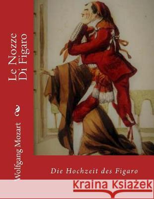 Le Nozze Di Figaro: Die Hochzeit des Figaro Mozart, Wolfgang Amadeus 9781721076239 Createspace Independent Publishing Platform - książka