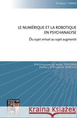 Le num?rique et la robotique en psychanalyse: Du sujet virtuel au sujet augment? Frederic Tordo 9782343098395 Editions L'Harmattan - książka