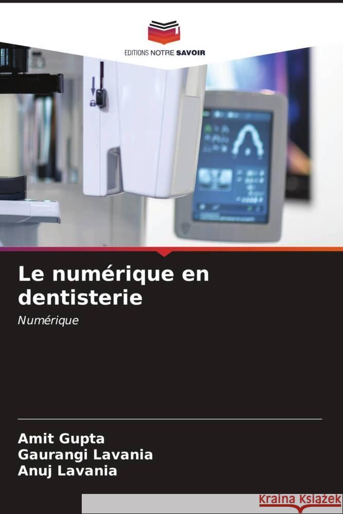 Le num?rique en dentisterie Amit Gupta Gaurangi Lavania Anuj Lavania 9786206652601 Editions Notre Savoir - książka