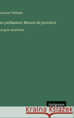 Le paillasson; Moeurs de province: en gros caract?res Laurent Tailhade 9783563267097 Antigonos Verlag - książka