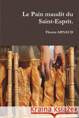 Le Pain maudit du Saint-Esprit. Florent Arnaud 9780244996345 Lulu.com - książka