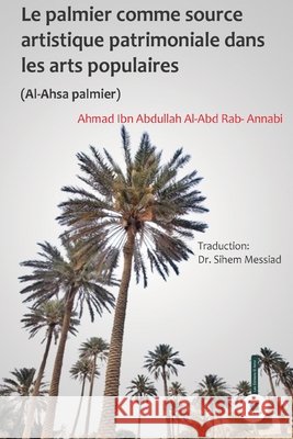 Le palmier comme source artistique patrimoniale dans les arts populaires: Al - Ahsa Palmier Annabi, Ahmed Ibn Abdullah Al- Abd Rab, Messiad, Sihem 9782386600104 Les Editions El Amir - książka