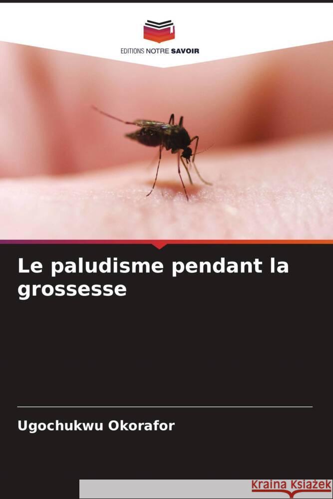 Le paludisme pendant la grossesse Okorafor, Ugochukwu 9786205097977 Editions Notre Savoir - książka