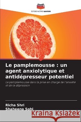 Le pamplemousse: un agent anxiolytique et antid?presseur potentiel Richa Shri Shaheena Sohi 9786630339475 Editions Notre Savoir - książka