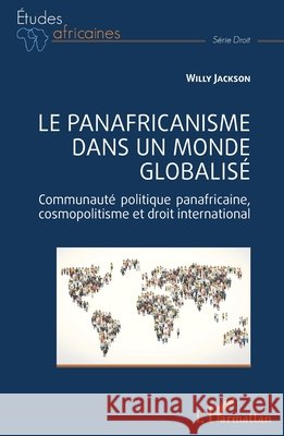 Le panafricanisme dans un monde globalis?: Communaut? politique panafricaine, cosmopolitisme et droit international Willy Jackson 9782336543390 Editions L'Harmattan - książka