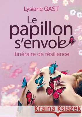 Le papillon s'envole: Itinéraire de résilience Lysiane Gast 9782322155569 Books on Demand - książka