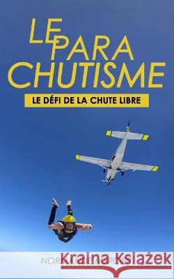 Le Parachutisme - Le Defi de la Chute Libre: C'Est Quoi ? Pourquoi ? Normande Mercier   9782981957917 Normande Mercier - książka