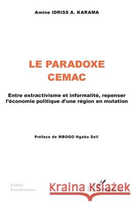 Le Paradoxe CEMAC: Entre extractivisme et informalit?, repenser l'?conomie politique d'une r?gion en mutation Amine Idris Ngabo Seli Mbogo 9782336542799 Editions L'Harmattan - książka