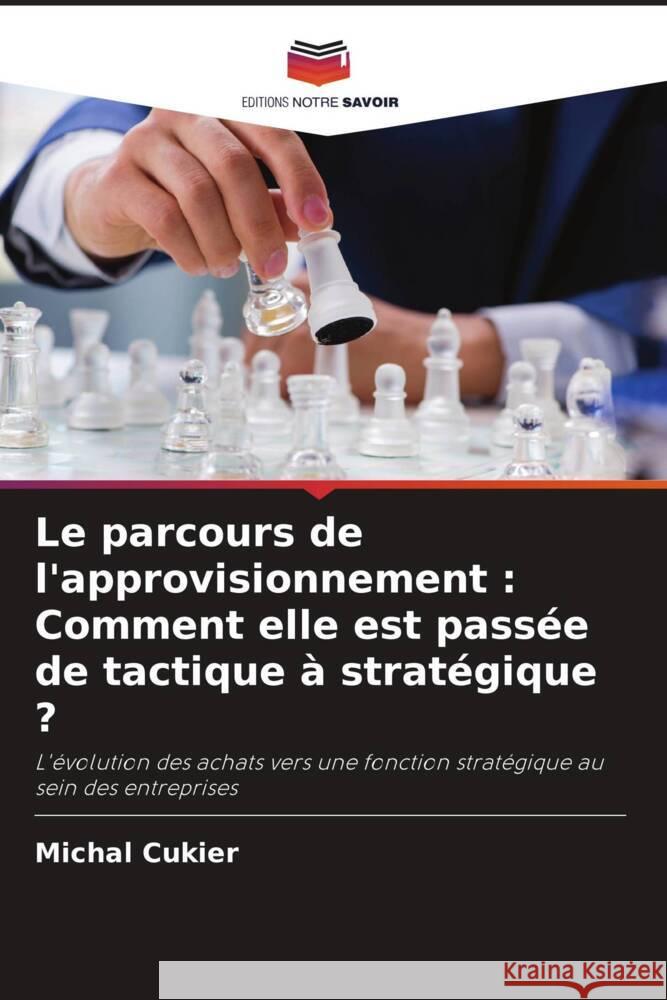 Le parcours de l'approvisionnement : Comment elle est passée de tactique à stratégique ? Cukier, Michal 9786208617370 Editions Notre Savoir - książka