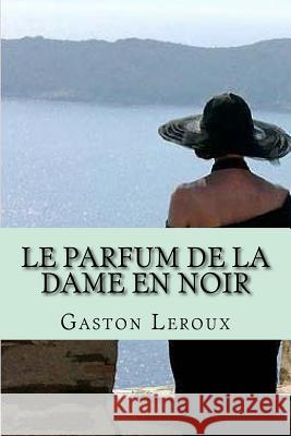 Le parfum de la dame en noir: Aventures de Joseph Rouletabille G. -. Ph. Ballin Gaston LeRoux 9781507620267 Createspace Independent Publishing Platform - książka