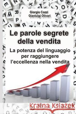 Le parole segrete della vendita: La potenza del linguaggio per raggiungere l'eccellenza nelle vendite Giorgio Cozzi Gianluigi Olivari 9781540692788 Createspace Independent Publishing Platform - książka