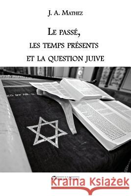 Le passé, les temps présents et la question juive Mathez, J. a. 9781912452767 Omnia Veritas Ltd - książka