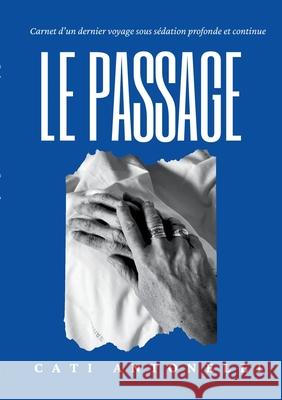 Le passage: Carnet d'un dernier voyage sous s?dation profonde et continue Cati Antonelli 9782959915307 Cati Antonelli - książka