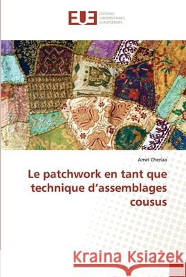 Le patchwork en tant que technique d'assemblages cousus Amel Cheriaa 9786203420227 Editions Universitaires Europeennes - książka