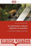 Le Patrimoine Culturel Pygmée En Question Oyono Bitounou-M 9786131527777 Editions Universitaires Europeennes