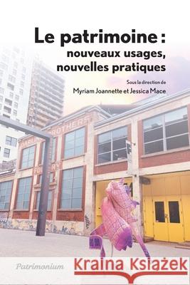 Le patrimoine: nouveaux usages, nouvelles pratiques Jessica Mace Myriam Joannette Jessica Mace 9782981997371 Editions Patrimonium - książka