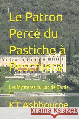 Le Patron Percé du Pastiche à Peschiera: Les Mystères du Lac de Garde 9 Ashbourne, Kt 9798437023990 Independently published - książka