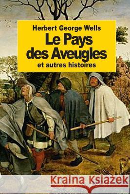 Le Pays des Aveugles: et autres histoires Wells, Herbert George 9781502458100 Createspace - książka