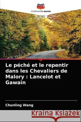 Le péché et le repentir dans les Chevaliers de Malory: Lancelot et Gawain Chunling Wang 9786203343656 Editions Notre Savoir - książka