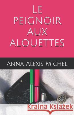 Le peignoir aux alouettes Anna Alexis Michel 9781981099115 Independently Published - książka