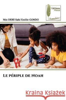 Le periple de Noah Nee Dehi Sahi Emilie Gondo   9786204965390 International Book Market Service Ltd - książka