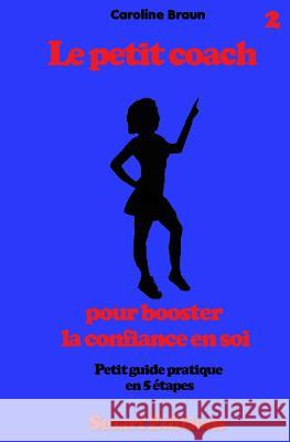 Le petit coach pour booster la confiance en soi: Petit guide en 5 etapes Braun, Caroline 9781490908793 Createspace - książka