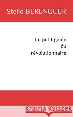 Le petit guide du révolutionnaire Stélio Berenguer 9781076349293 Independently Published - książka