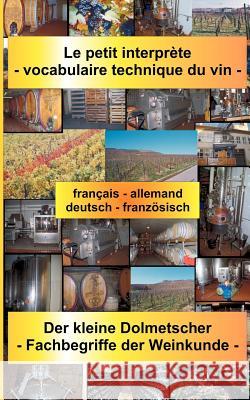 Le petit interprète - vocabulaire technique du vin: Der kleine Dolmetscher - Fachbegriffe der Weinkunde. français - allemand / deutsch - französisch Virginie Bruneaux-Rostocki 9783898118835 Books on Demand - książka