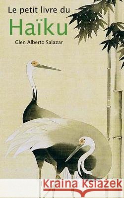 Le petit livre du haïku Salazar, Glen Alberto 9781482349436 Createspace - książka