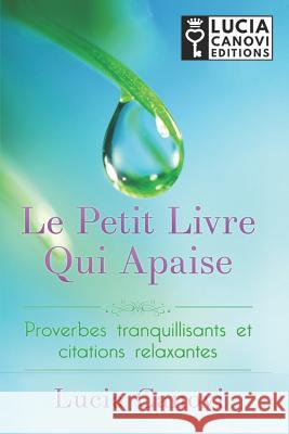 Le Petit Livre Qui Apaise: Proverbes Tranquillisants Et Citations Relaxantes Lucia Canovi 9781530655649 Createspace Independent Publishing Platform - książka