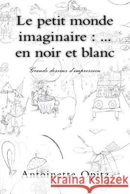 Le petit monde imaginaire: ... en noir et blanc: Grands dessins d'impression Opitz, Antoinette 9781517386689 Createspace - książka