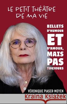 Le petit th??tre de ma vie: Des billets d'humour et d'amour, mais pas toujours V?ronique Piaser-Moyen 9782955640913 Veronique Piaser-Moyen - książka
