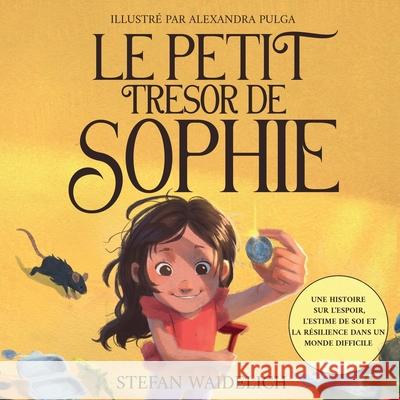 Le petit tr?sor de Sophie: Une histoire sur l'espoir, l'estime de soi et la r?silience dans un monde difficile Sarah Schaufert Alexandra Pulga Stefan Waidelich 9783986611248 Lipixa Heros - książka