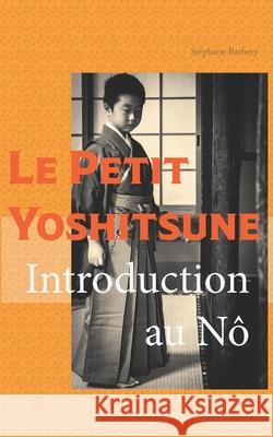 Le Petit Yoshitsune: Introduction au Nô Barbery, Stephane 9781689785938 Independently Published - książka