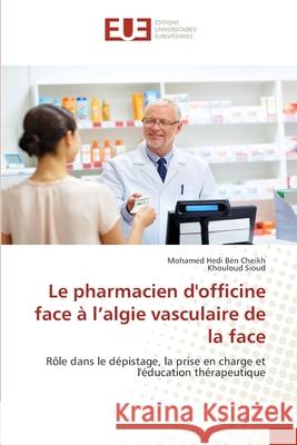 Le pharmacien d'officine face à l'algie vasculaire de la face Ben Cheikh, Mohamed Hedi, Sioud, Khouloud 9786200677242 Éditions universitaires européennes - książka