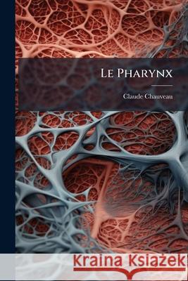 Le Pharynx Claude Chauveau 9781144119117  - książka
